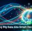 Turning Big Data Into Smart Decisions
