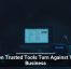 When Trusted Tools Turn Against Your Business