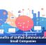 The Benefits of Unified Communications for Small Companies