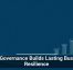 Data Governance Builds Lasting Business Resilience