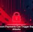 Ransom Payments Can Trigger Repeat Attacks